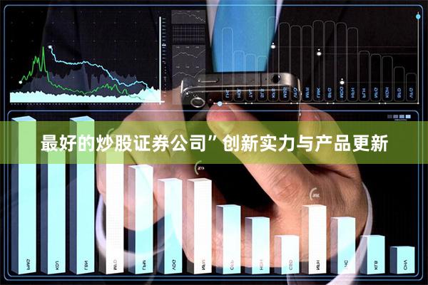 最好的炒股证券公司”创新实力与产品更新