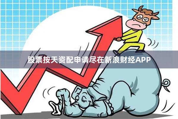 股票按天资配申请尽在新浪财经APP