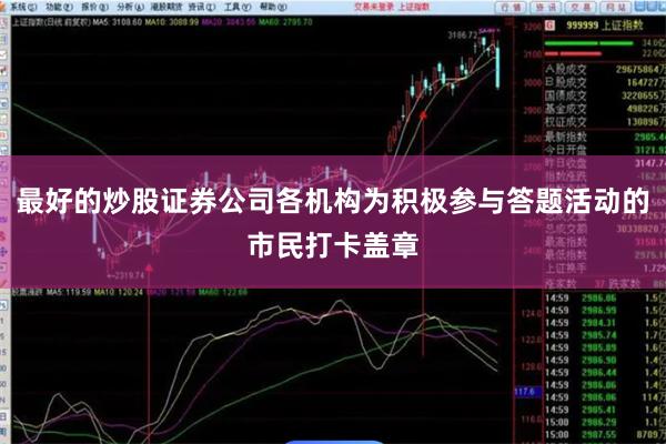 最好的炒股证券公司各机构为积极参与答题活动的市民打卡盖章