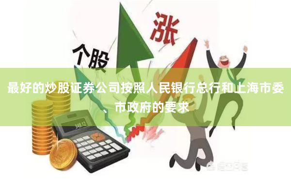 最好的炒股证券公司按照人民银行总行和上海市委、市政府的要求